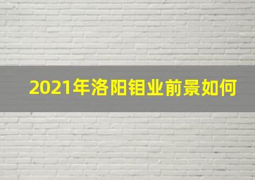 2021年洛阳钼业前景如何