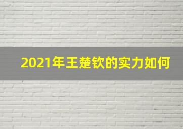 2021年王楚钦的实力如何