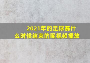 2021年的足球赛什么时候结束的呢视频播放