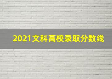 2021文科高校录取分数线