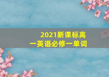 2021新课标高一英语必修一单词