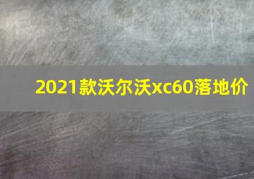 2021款沃尔沃xc60落地价