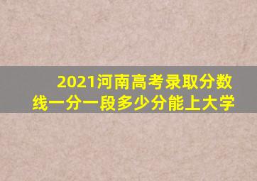 2021河南高考录取分数线一分一段多少分能上大学