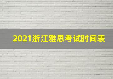 2021浙江雅思考试时间表