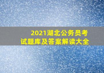 2021湖北公务员考试题库及答案解读大全