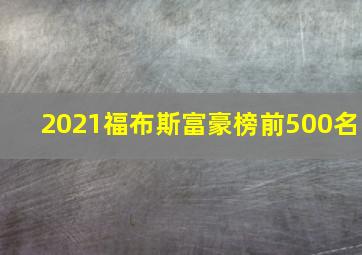 2021福布斯富豪榜前500名