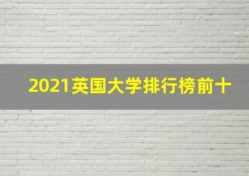 2021英国大学排行榜前十