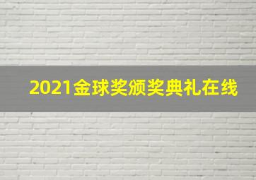 2021金球奖颁奖典礼在线