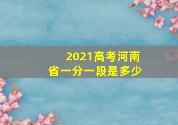 2021高考河南省一分一段是多少