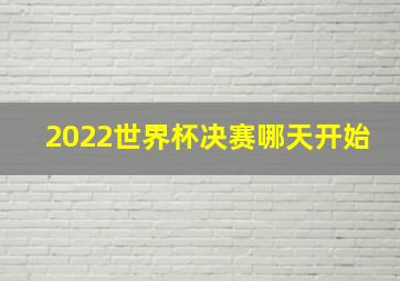 2022世界杯决赛哪天开始