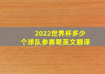 2022世界杯多少个球队参赛呢英文翻译