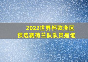 2022世界杯欧洲区预选赛荷兰队队员是谁