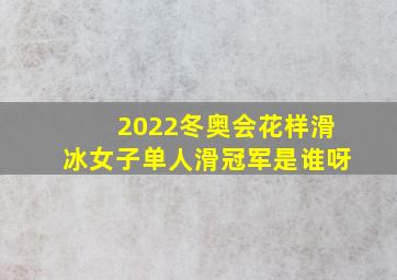 2022冬奥会花样滑冰女子单人滑冠军是谁呀