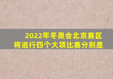 2022年冬奥会北京赛区将进行四个大项比赛分别是