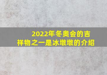 2022年冬奥会的吉祥物之一是冰墩墩的介绍