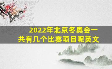 2022年北京冬奥会一共有几个比赛项目呢英文