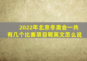 2022年北京冬奥会一共有几个比赛项目呢英文怎么说