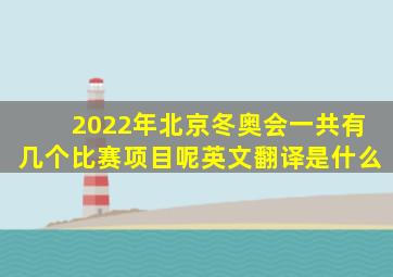 2022年北京冬奥会一共有几个比赛项目呢英文翻译是什么