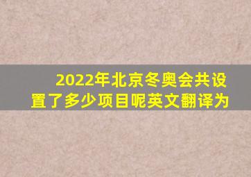 2022年北京冬奥会共设置了多少项目呢英文翻译为