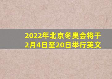 2022年北京冬奥会将于2月4日至20日举行英文