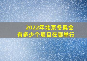 2022年北京冬奥会有多少个项目在哪举行