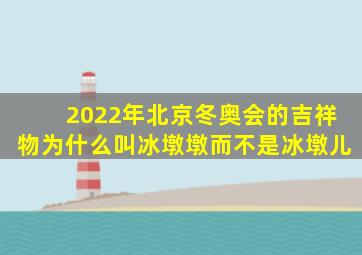 2022年北京冬奥会的吉祥物为什么叫冰墩墩而不是冰墩儿