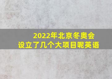 2022年北京冬奥会设立了几个大项目呢英语