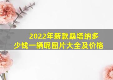 2022年新款桑塔纳多少钱一辆呢图片大全及价格