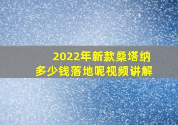 2022年新款桑塔纳多少钱落地呢视频讲解