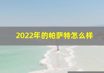 2022年的帕萨特怎么样