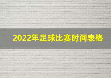 2022年足球比赛时间表格