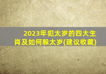 2023年犯太岁的四大生肖及如何躲太岁(建议收藏)