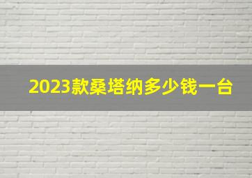 2023款桑塔纳多少钱一台