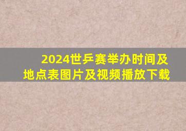 2024世乒赛举办时间及地点表图片及视频播放下载