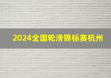 2024全国轮滑锦标赛杭州