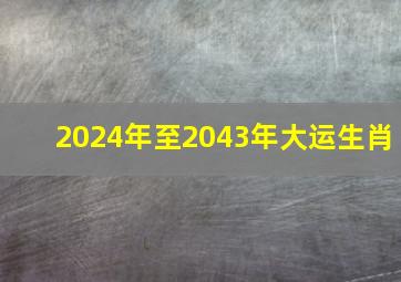 2024年至2043年大运生肖