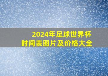 2024年足球世界杯时间表图片及价格大全