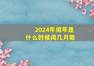 2024年闰年是什么时候闰几月呢