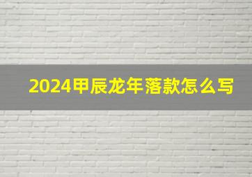 2024甲辰龙年落款怎么写