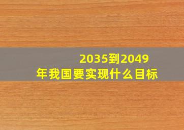 2035到2049年我国要实现什么目标