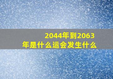 2044年到2063年是什么运会发生什么