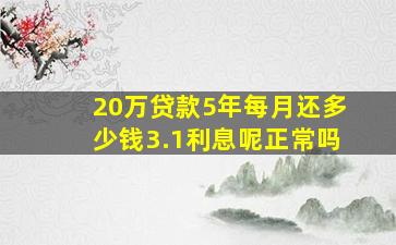 20万贷款5年每月还多少钱3.1利息呢正常吗