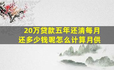 20万贷款五年还清每月还多少钱呢怎么计算月供