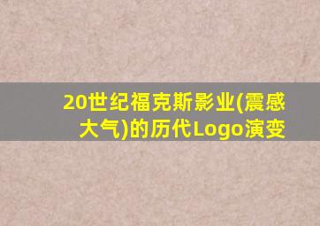 20世纪福克斯影业(震感大气)的历代Logo演变