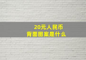 20元人民币背面图案是什么