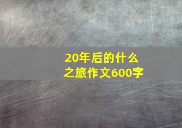 20年后的什么之旅作文600字