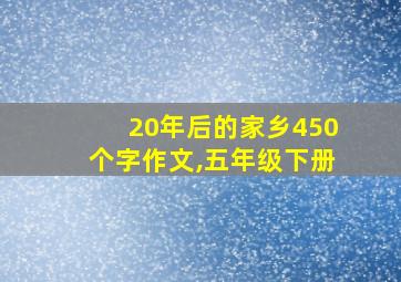 20年后的家乡450个字作文,五年级下册