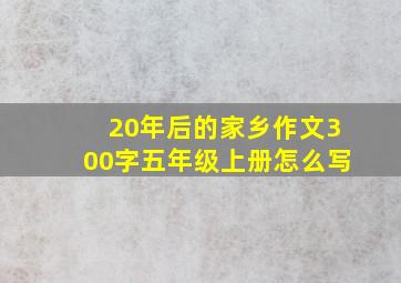 20年后的家乡作文300字五年级上册怎么写