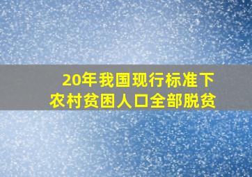 20年我国现行标准下农村贫困人口全部脱贫