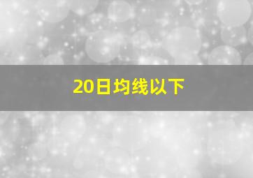 20日均线以下